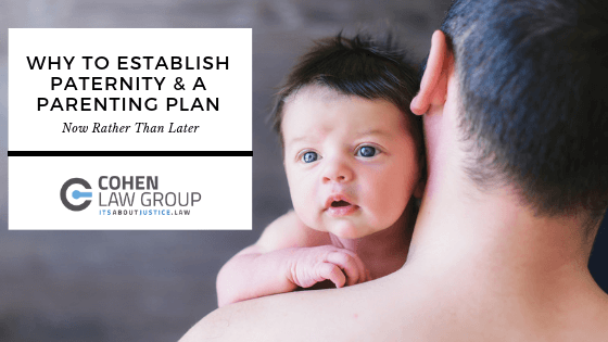 Why To Establish Paternity & A Parenting Plan Now Rather Than Later