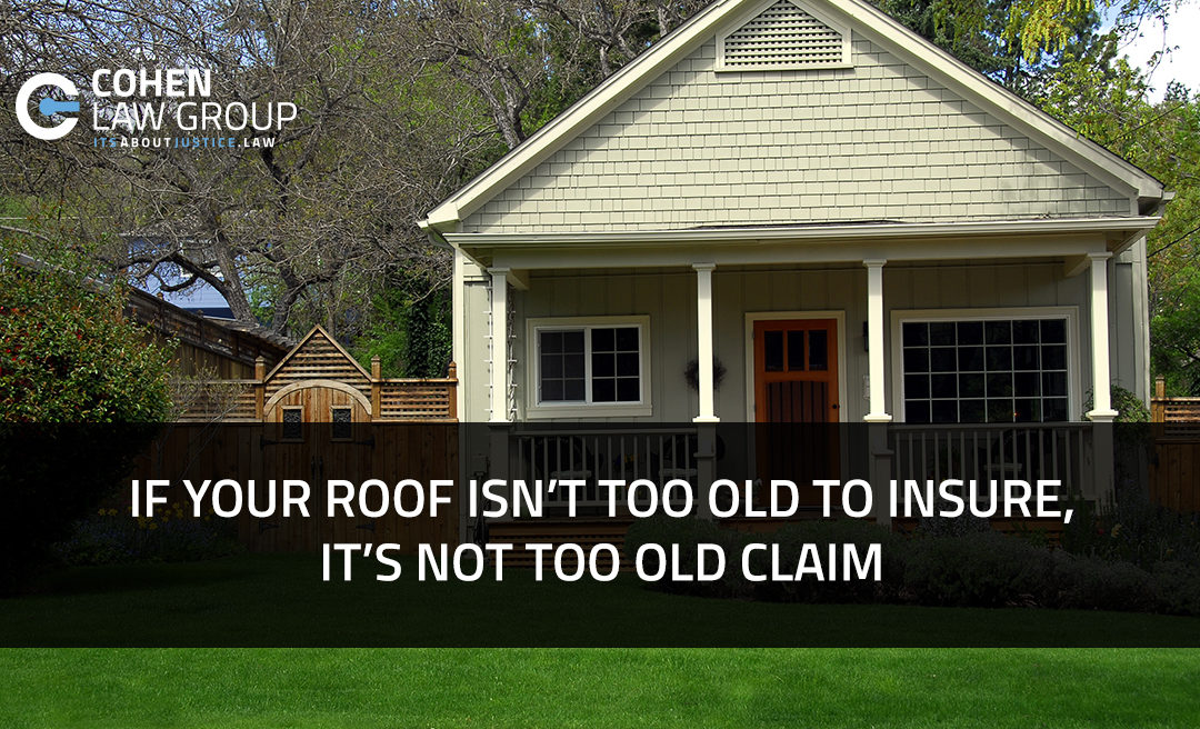 If Your Roof isn’t Too Old to Insure, It’s Not Too Old Claim