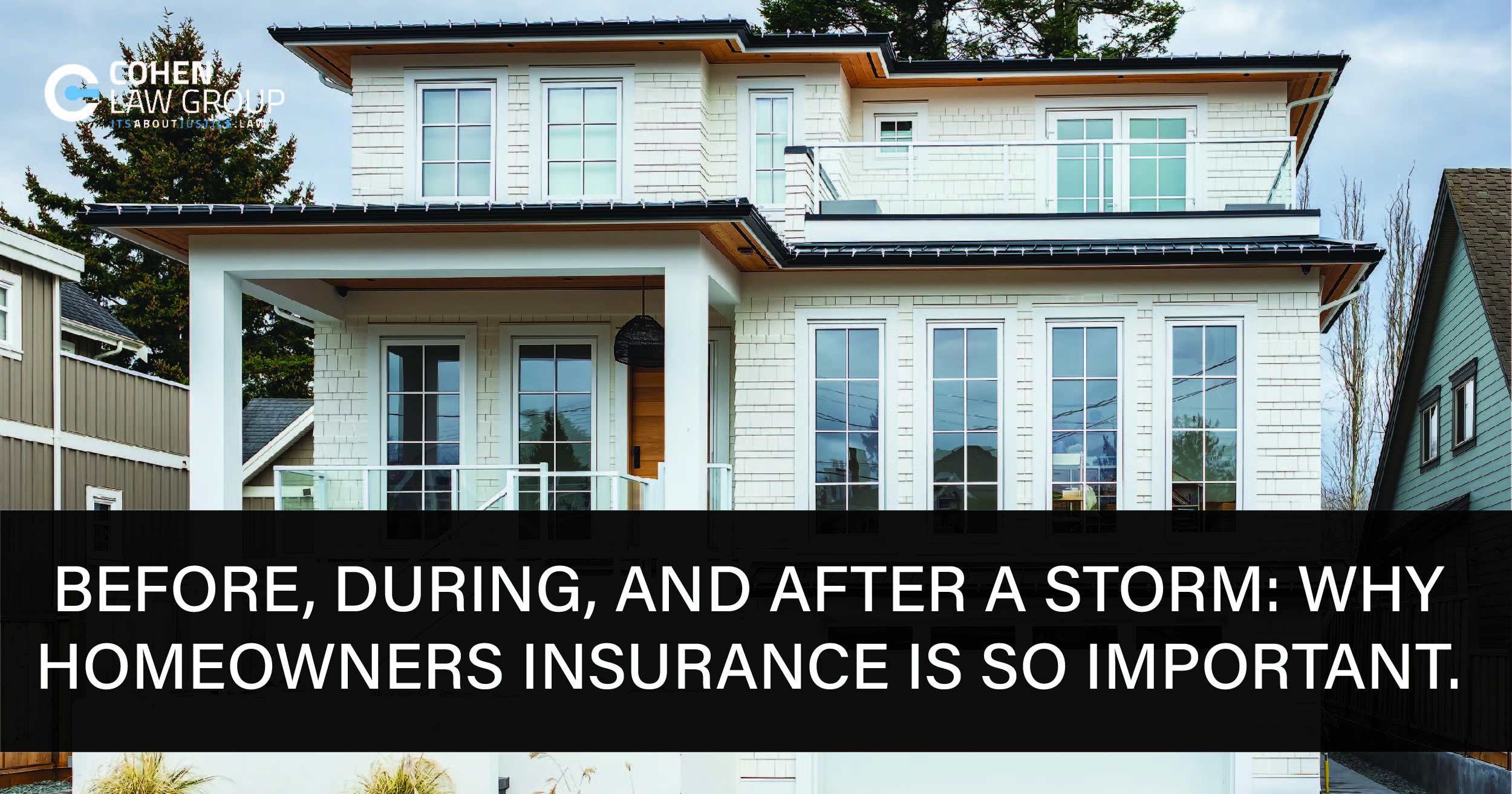 Before During And After A Storm Why Homeowners Insurance Is So Important Cohen Law Group