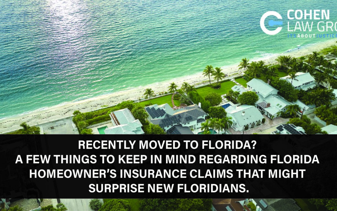 Recently Moved to Florida? A Few Things to Keep in Mind Regarding Florida Homeowner’s Insurance Claims That Might Surprise New Floridians.